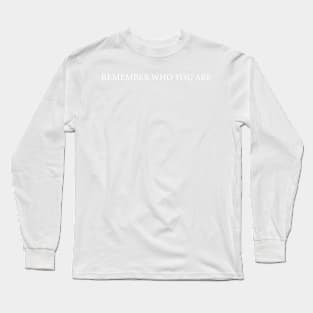 Remember who you are Long Sleeve T-Shirt